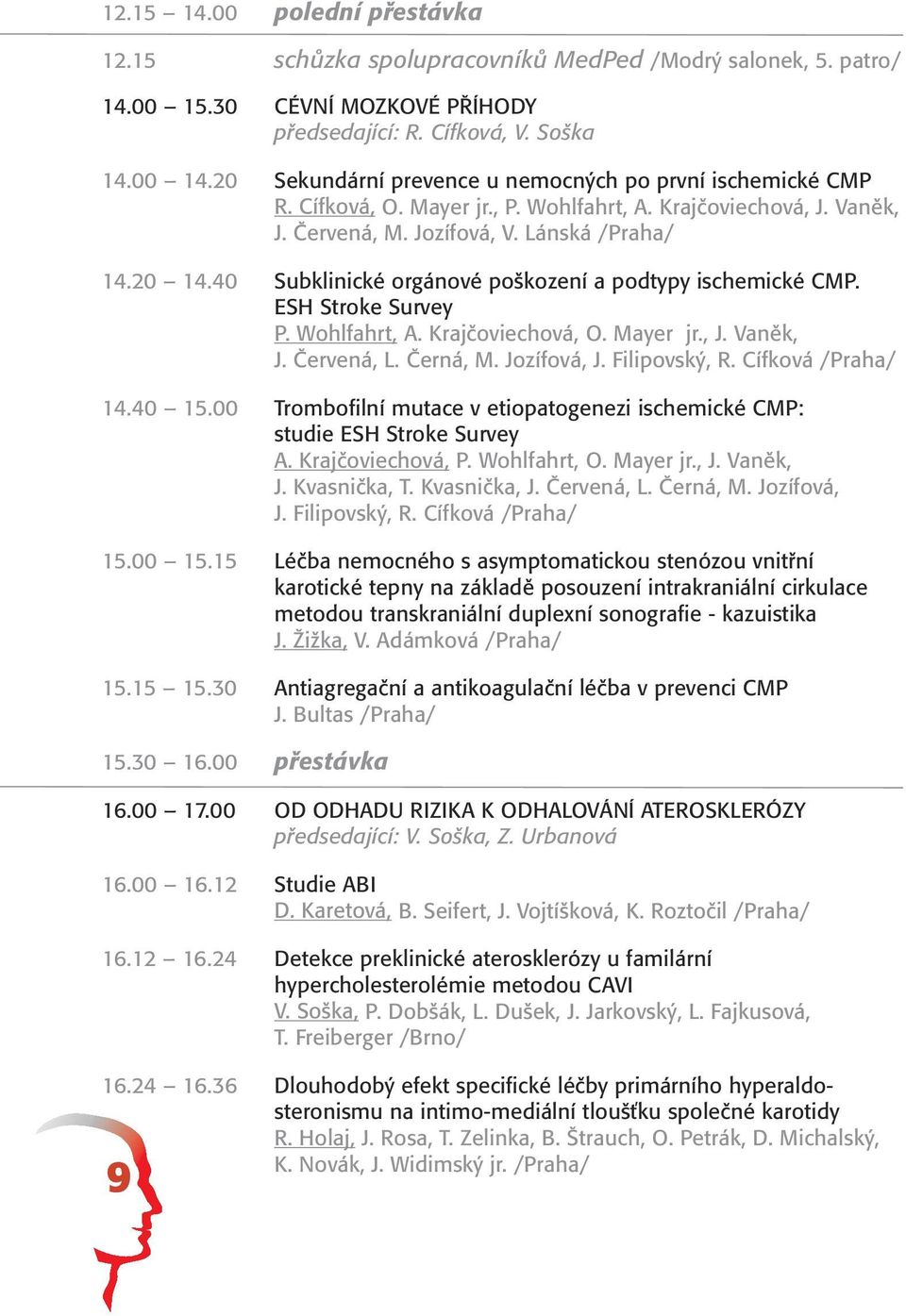 40 Subklinické orgánové poškození a podtypy ischemické CMP. ESH Stroke Survey P. Wohlfahrt, A. Krajčoviechová, O. Mayer jr., J. Vaněk, J. Červená, L. Černá, M. Jozífová, J. Filipovský, R.