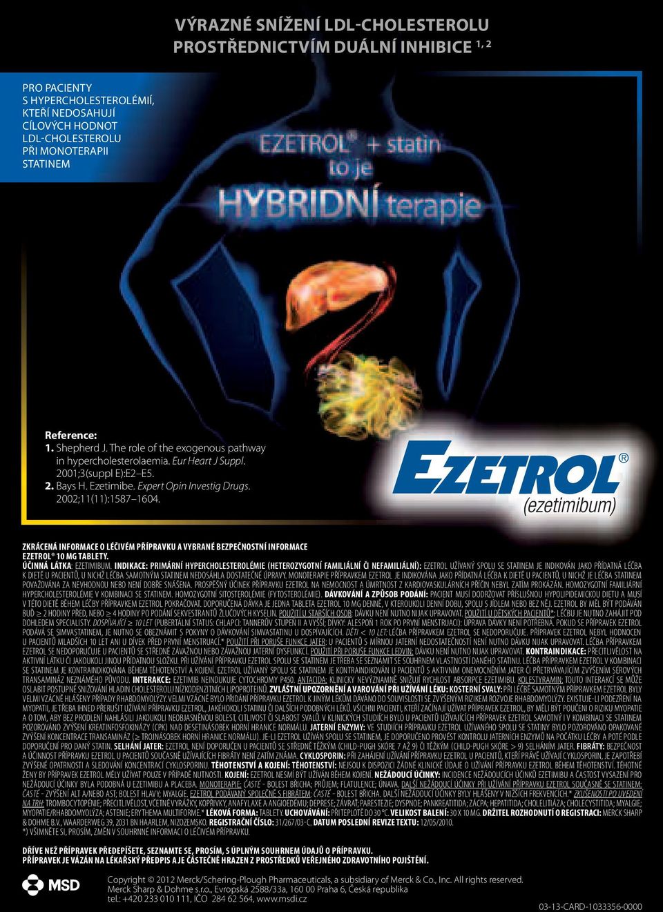 ZKRÁCENÁ INFORMACE O LÉČIVÉM PŘÍPRAVKU A VYBRANÉ BEZPEČNOSTNÍ INFORMACE EZETROL 10 MG TABLETY. ÚČINNÁ LÁTKA: EZETIMIBUM.