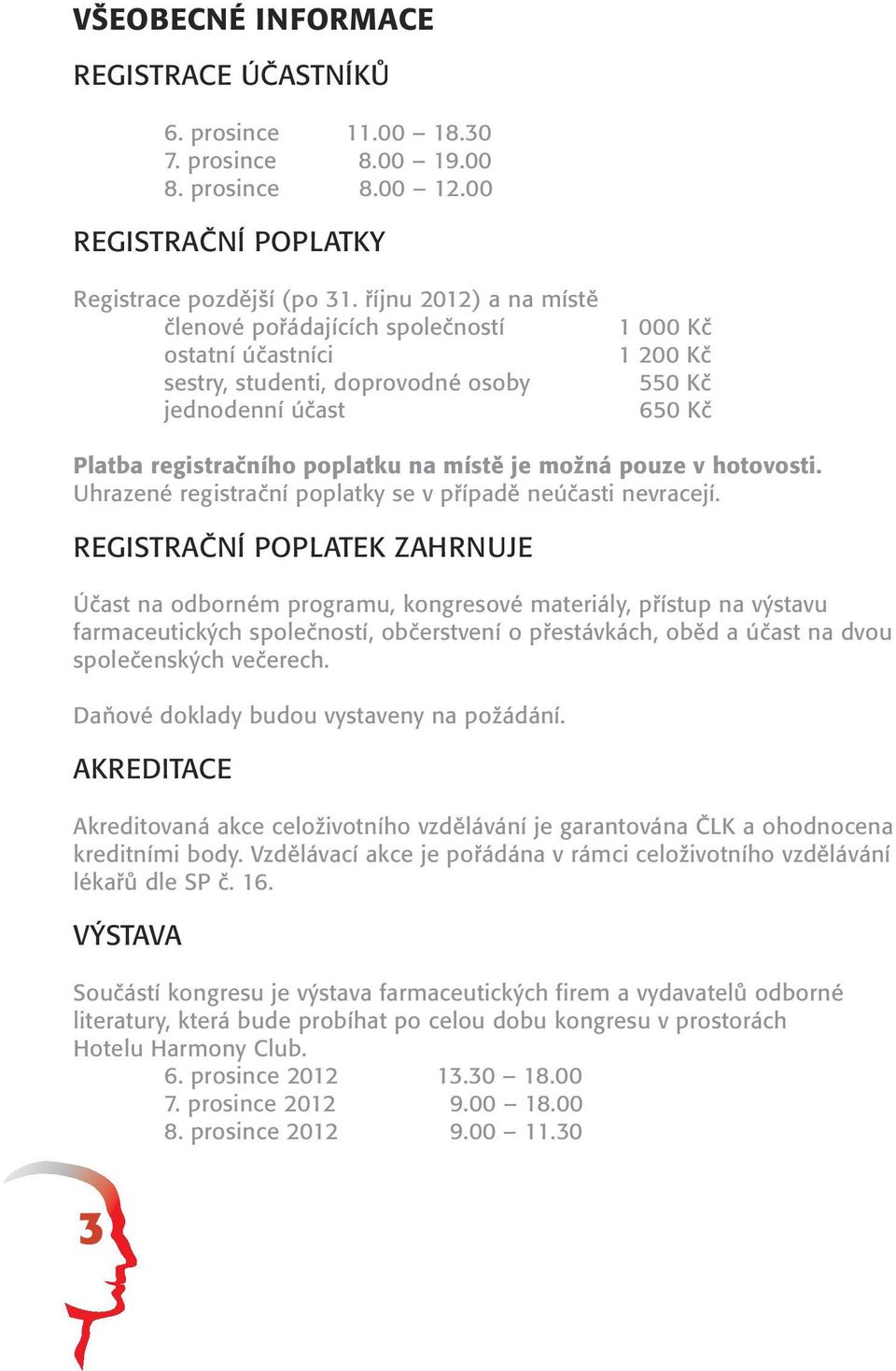 možná pouze v hotovosti. Uhrazené registrační poplatky se v případě neúčasti nevracejí.