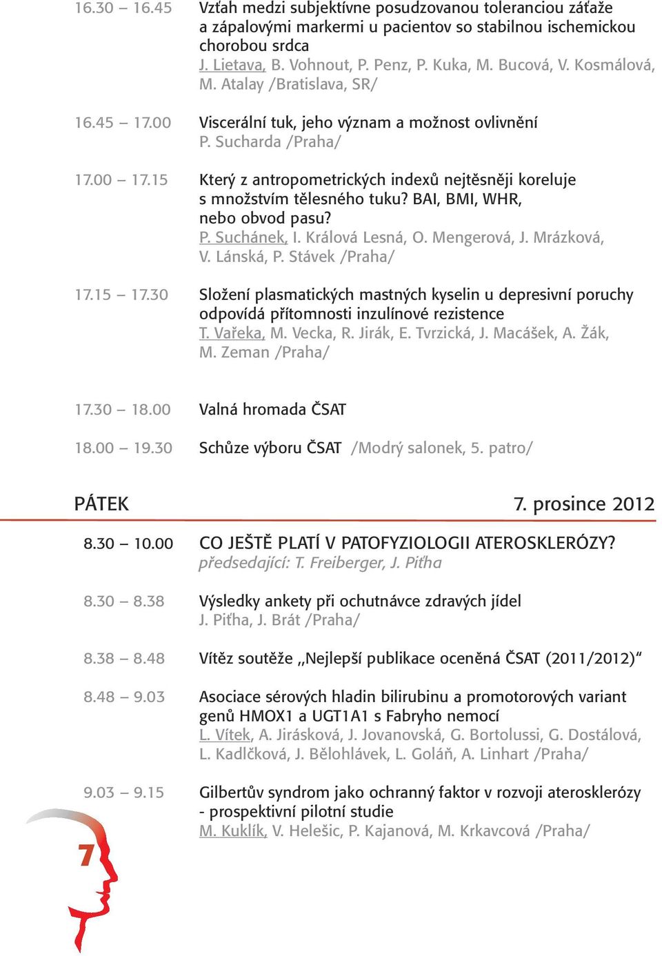15 Který z antropometrických indexů nejtěsněji koreluje s množstvím tělesného tuku? BAI, BMI, WHR, nebo obvod pasu? P. Suchánek, I. Králová Lesná, O. Mengerová, J. Mrázková, V. Lánská, P.