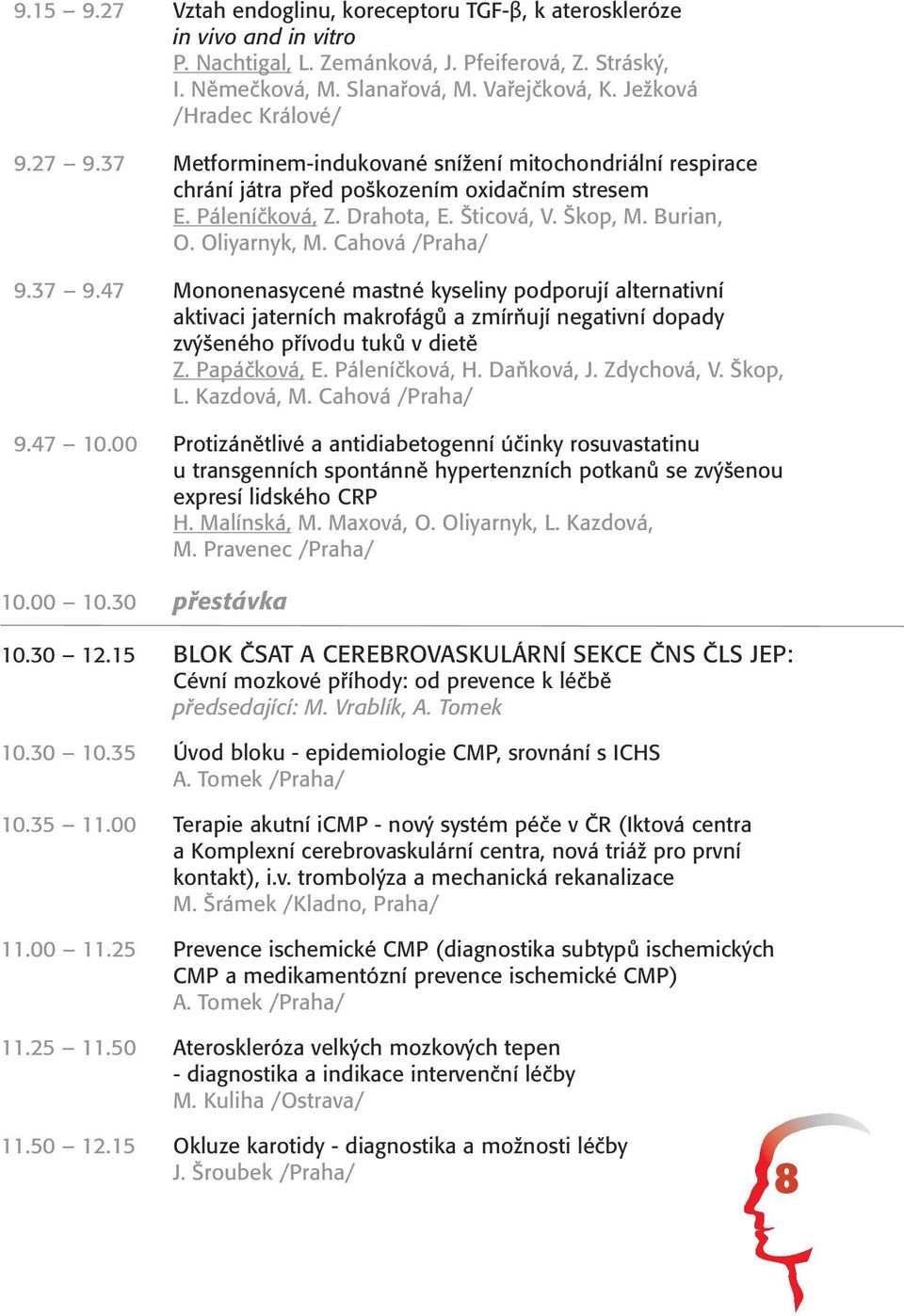 Burian, O. Oliyarnyk, M. Cahová /Praha/ 9.37 9.47 Mononenasycené mastné kyseliny podporují alternativní aktivaci jaterních makrofágů a zmírňují negativní dopady zvýšeného přívodu tuků v dietě Z.