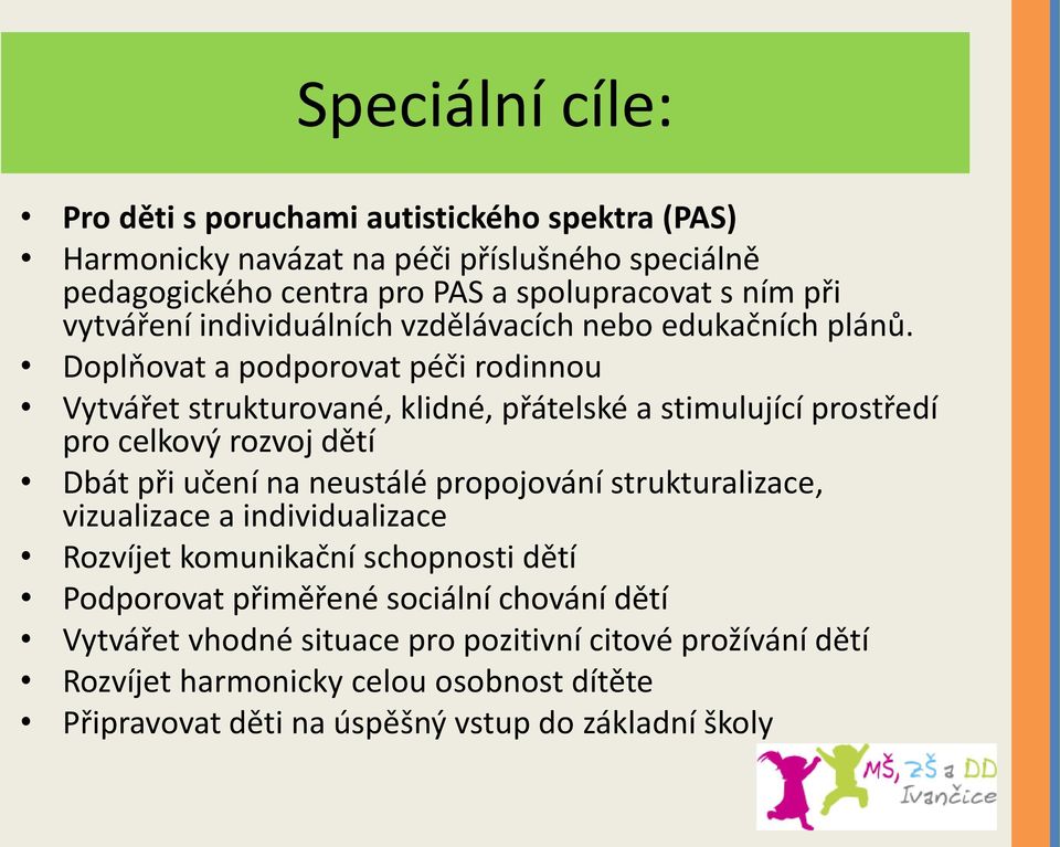 Doplňovat a podporovat péči rodinnou Vytvářet strukturované, klidné, přátelské a stimulující prostředí pro celkový rozvoj dětí Dbát při učení na neustálé propojování