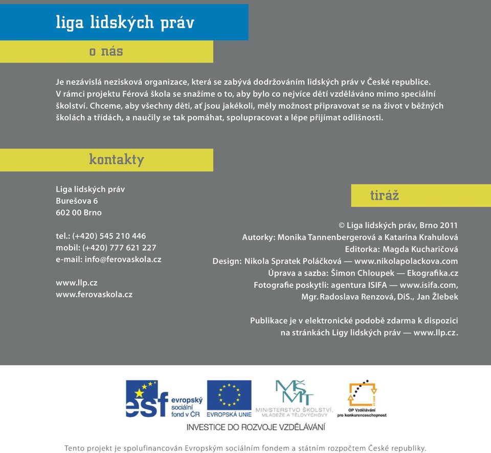 Chceme, aby všechny děti, ať jsou jakékoli, měly možnost připravovat se na život v běžných školách a třídách, a naučily se tak pomáhat, spolupracovat a lépe přijímat odlišnosti.