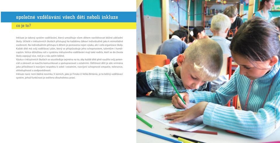 Každé dítě má svůj vzdělávací plán, který se přizpůsobuje jeho schopnostem, talentům i handicapům.