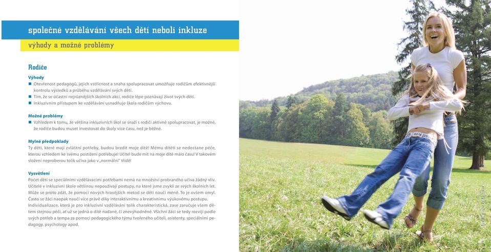 Možné problémy Vzhledem k tomu, že většina inkluzivních škol se snaží s rodiči aktivně spolupracovat, je možné, že rodiče budou muset investovat do školy více času, než je běžné.