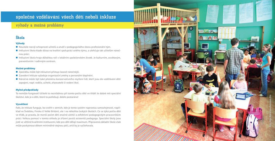 Je kulturním, osvětovým, preventivním i rodinným centrem. Možné problémy Zpočátku může být inkluzivní přístup časově náročnější. Zavedení inkluze vyžaduje organizační změny a personální doplnění.