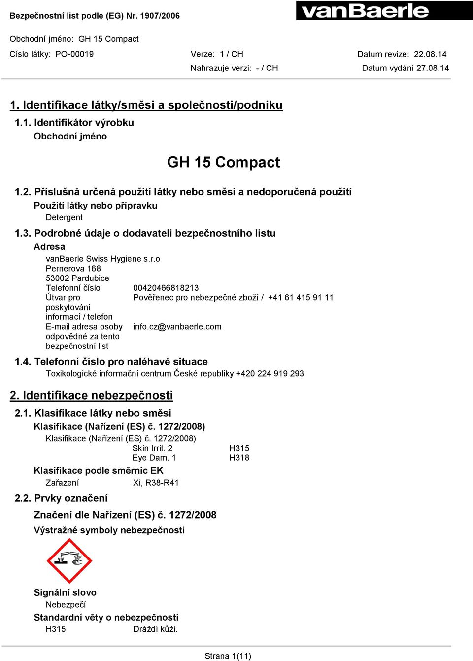 cz@vanbaerle.com odpovědné za tento bezpečnostní list 1.4. Telefonní číslo pro naléhavé situace Toxikologické informační centrum České republiky +420 224 919 293 2. Identifikace nebezpečnosti 2.1. Klasifikace látky nebo směsi Skin Irrit.