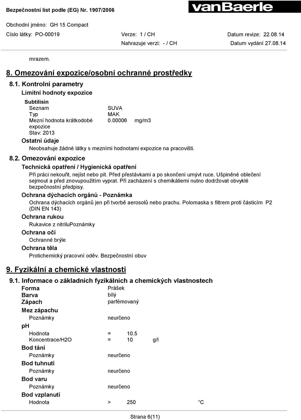 Před přestávkami a po skončení umývt ruce. Ušpiněné oblečení sejmout a před znovupoužitím vyprat. Při zacházení s chemikáliemi nutno dodržovat obvyklé bezpečnostní předpisy.