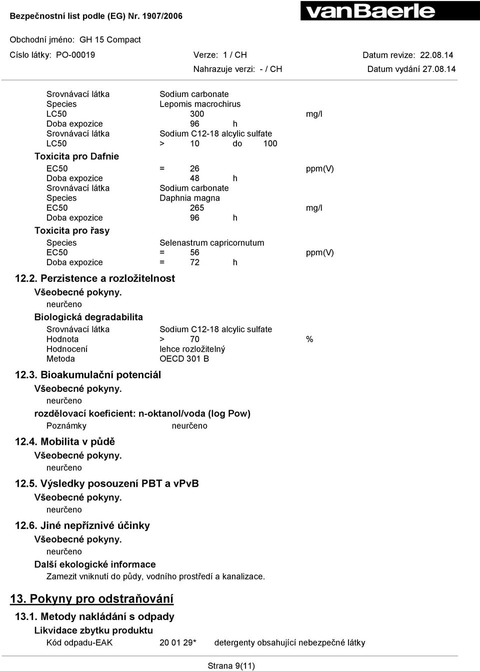 12.2. Perzistence a rozložitelnost Biologická degradabilita Srovnávací látka Sodium C12-18 alcylic sulfate Hodnota > 70 % Hodnocení lehce rozložitelný Metoda OECD 30