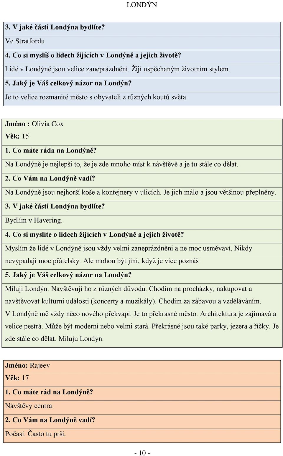 Na Londýně je nejlepší to, ţe je zde mnoho míst k návštěvě a je tu stále co dělat. 2. Co Vám na Londýně vadí? Na Londýně jsou nejhorší koše a kontejnery v ulicích.