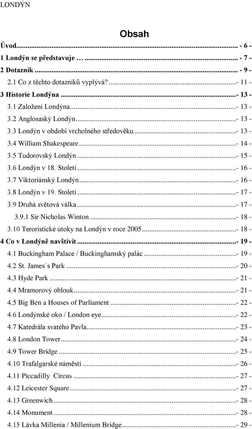 ..- 18-3.10 Teroristické útoky na Londýn v roce 2005...- 18-4 Co v Londýně navštívit...- 19-4.1 Buckingham Palace / Buckinghamský palác...- 19-4.2 St. James s Park...- 20-4.3 Hyde Park...- 21-4.