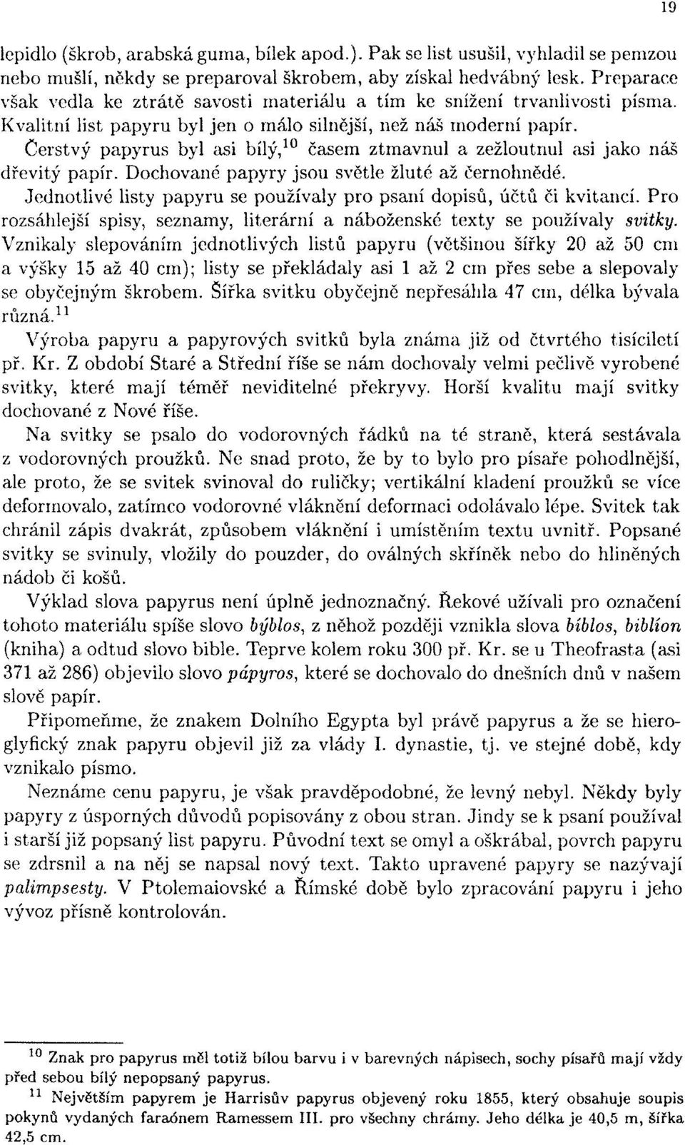 Čerstvý papyrus byl asi bílý, 10 časem ztmavnul a zežloutnul asi jako nás dřevitý papír. Dochované papyry jsou světle žluté až černohnědé.