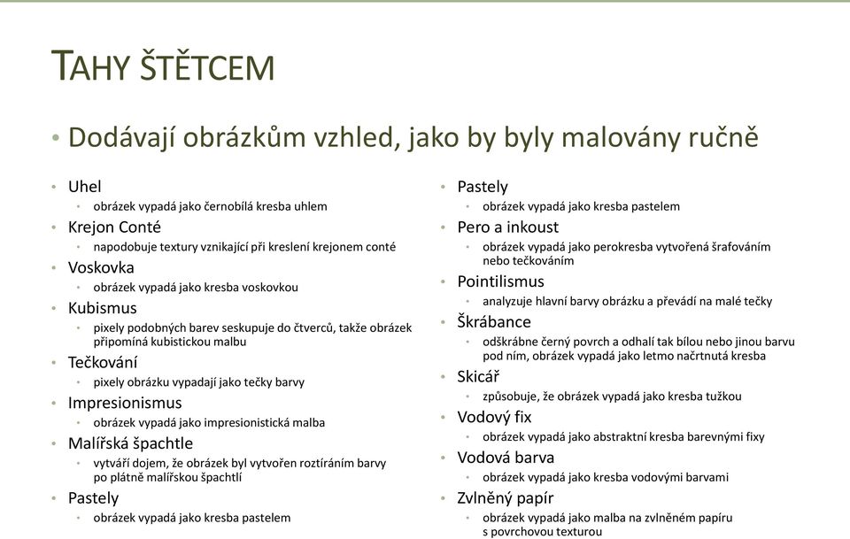 obrázek vypadá jako impresionistická malba Malířská špachtle vytváří dojem, že obrázek byl vytvořen roztíráním barvy po plátně malířskou špachtlí Pastely obrázek vypadá jako kresba pastelem Pastely