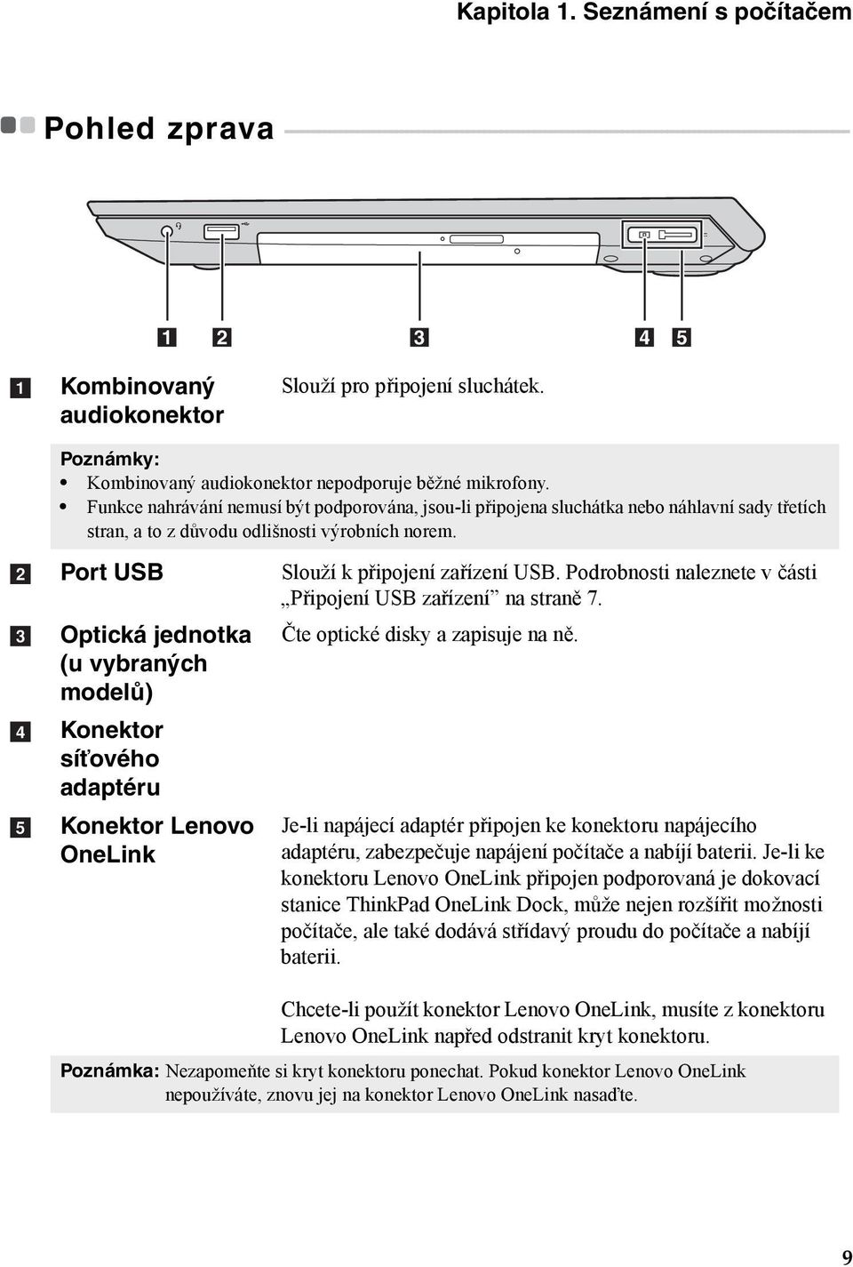 - - - - - - - - - - - - - - - - - - - - 1 2 3 4 5 a Kombinovaný audiokonektor Slouží pro připojení sluchátek. Poznámky: Kombinovaný audiokonektor nepodporuje běžné mikrofony.