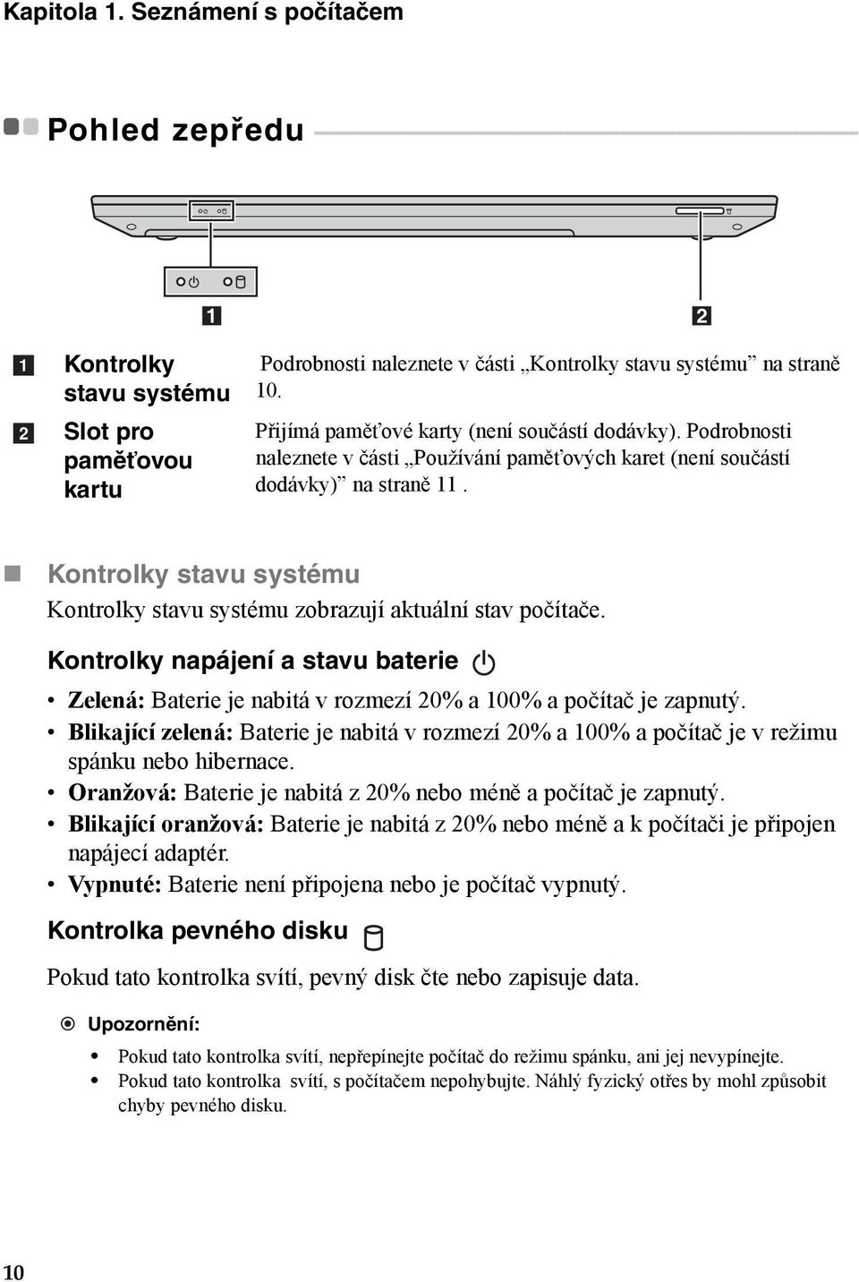 - - - - - - - - - - - - - - - - 1 2 a b Kontrolky stavu systému Slot pro paměťovou kartu Podrobnosti naleznete v části Kontrolky stavu systému na straně 10.