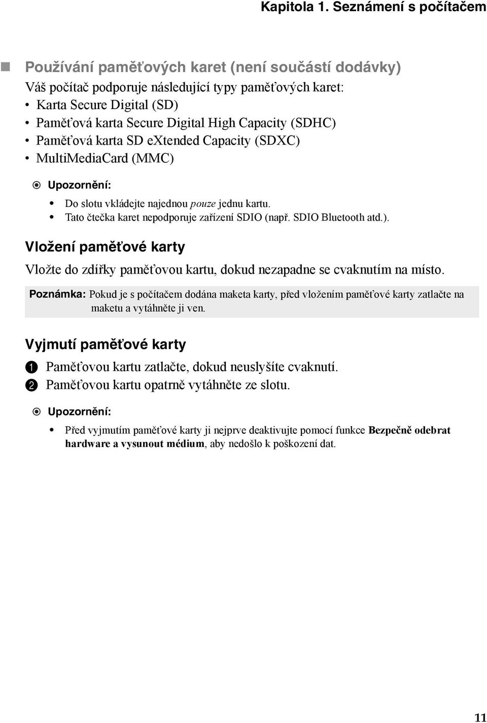 (SDHC) Paměťová karta SD extended Capacity (SDXC) MultiMediaCard (MMC) Upozornění: Do slotu vkládejte najednou pouze jednu kartu. Tato čtečka karet nepodporuje zařízení SDIO (např. SDIO Bluetooth atd.