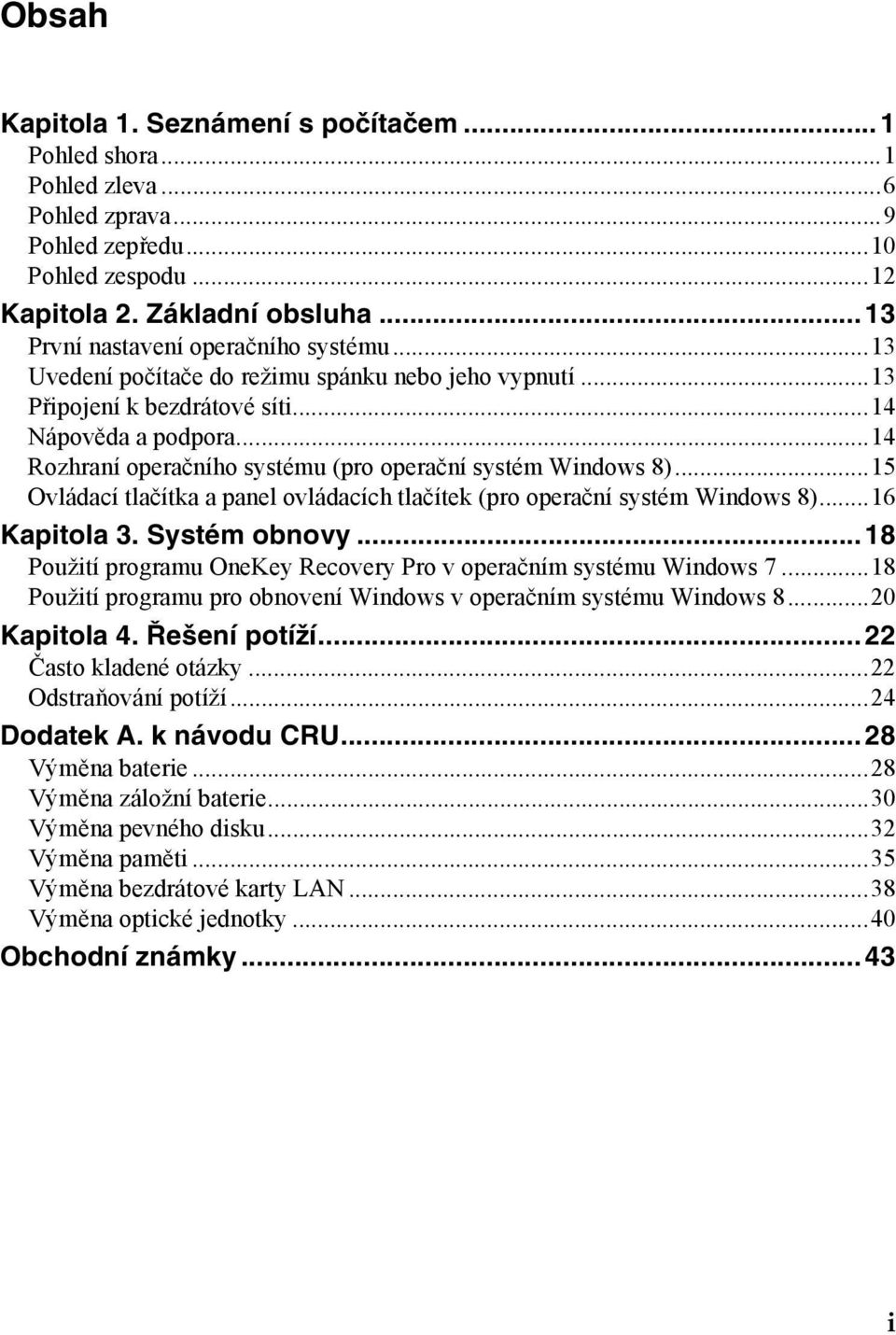 ..14 Rozhraní operačního systému (pro operační systém Windows 8)...15 Ovládací tlačítka a panel ovládacích tlačítek (pro operační systém Windows 8)...16 Kapitola 3. Systém obnovy.