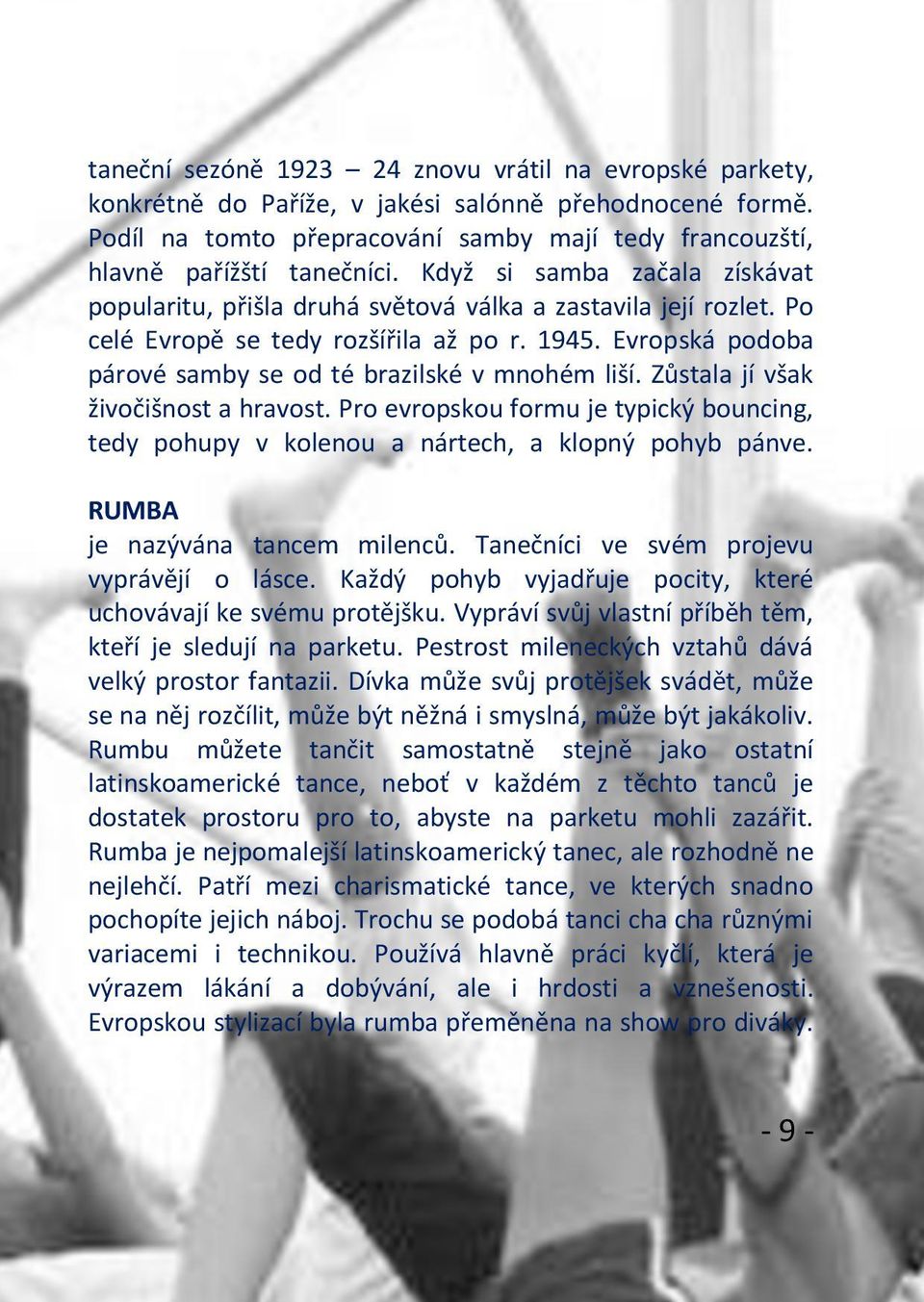 Evropská podoba párové samby se od té brazilské v mnohém liší. Zůstala jí však živočišnost a hravost. Pro evropskou formu je typický bouncing, tedy pohupy v kolenou a nártech, a klopný pohyb pánve.