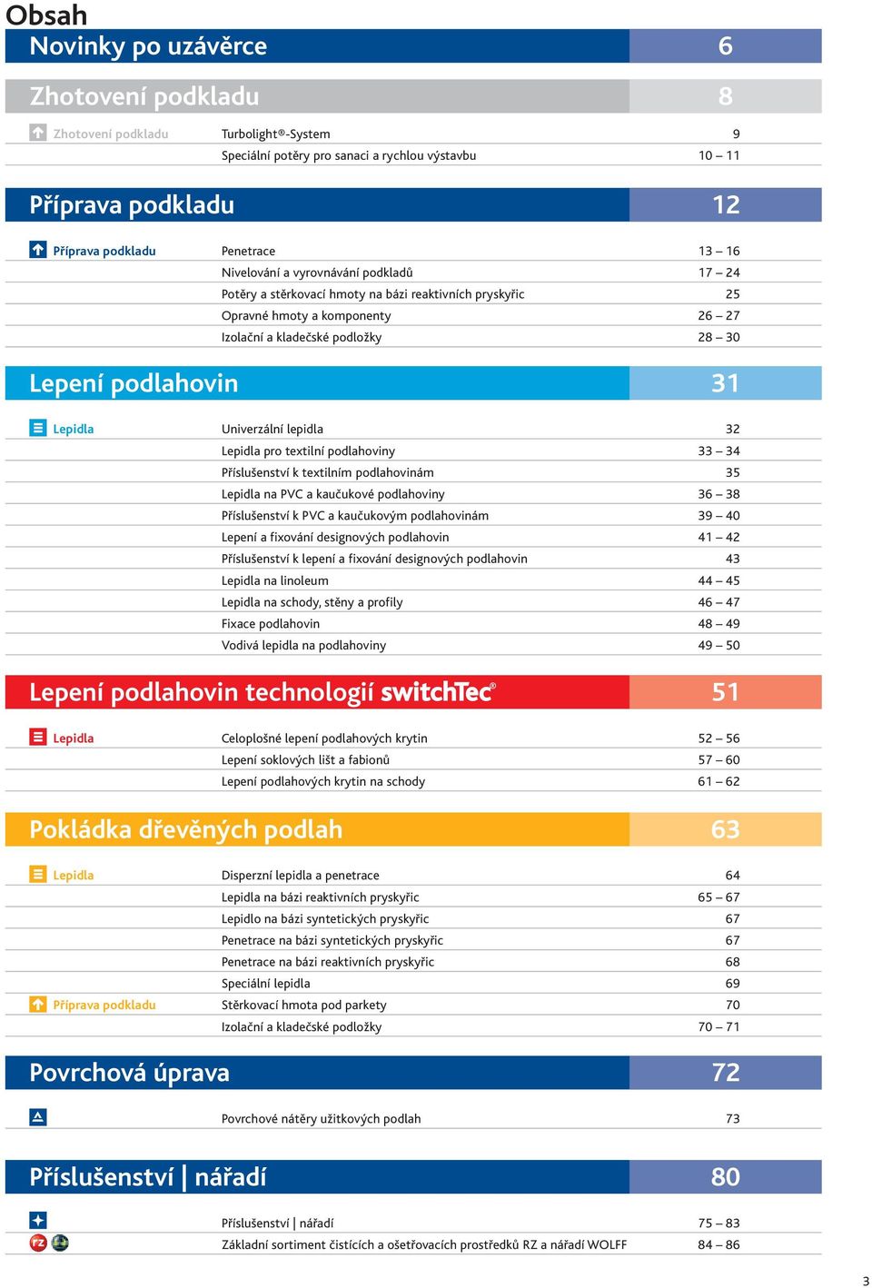 Univerzální lepidla 32 Lepidla pro textilní podlahoviny 33 34 Příslušenství k textilním podlahovinám 35 Lepidla na PVC a kaučukové podlahoviny 36 38 Příslušenství k PVC a kaučukovým podlahovinám 39