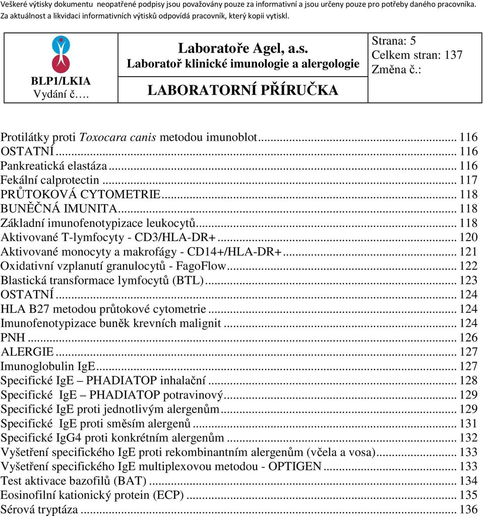 .. 122 Blastická transformace lymfocytů (BTL)... 123 OSTATNÍ... 124 HLA B27 metodou průtokové cytometrie... 124 Imunofenotypizace buněk krevních malignit... 124 PNH... 126 ALERGIE.