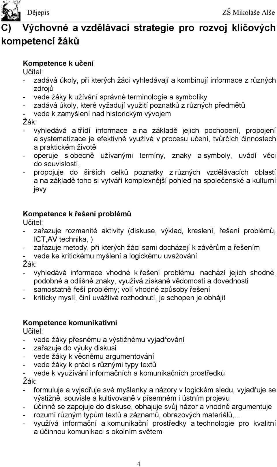 jejich pochopení, propojení a systematizace je efektivně využívá v procesu učení, tvůrčích činnostech a praktickém životě - operuje s obecně užívanými termíny, znaky a symboly, uvádí věci do