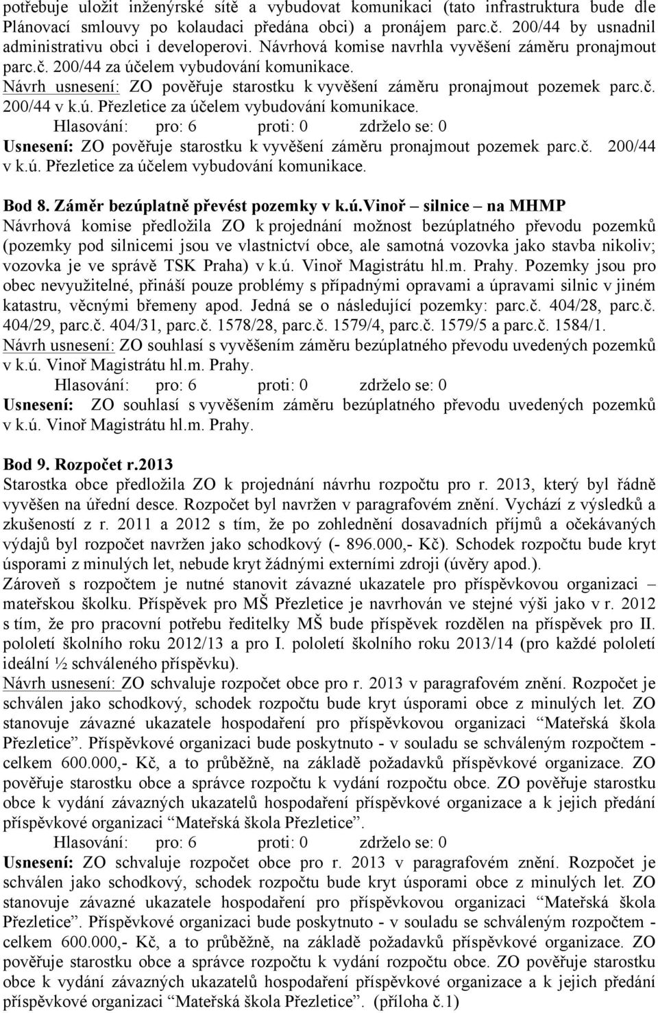 Návrh usnesení: ZO pověřuje starostku k vyvěšení záměru pronajmout pozemek parc.č. 200/44 v k.ú. Přezletice za účelem vybudování komunikace.