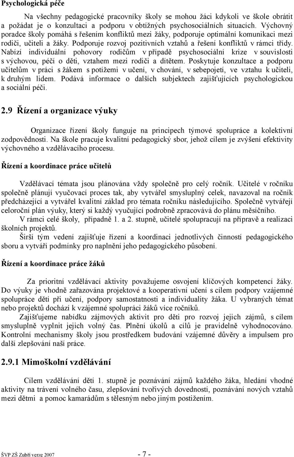 Nabízí individuální pohovory rodičům v případě psychosociální krize v souvislosti s výchovou, péčí o děti, vztahem mezi rodiči a dítětem.