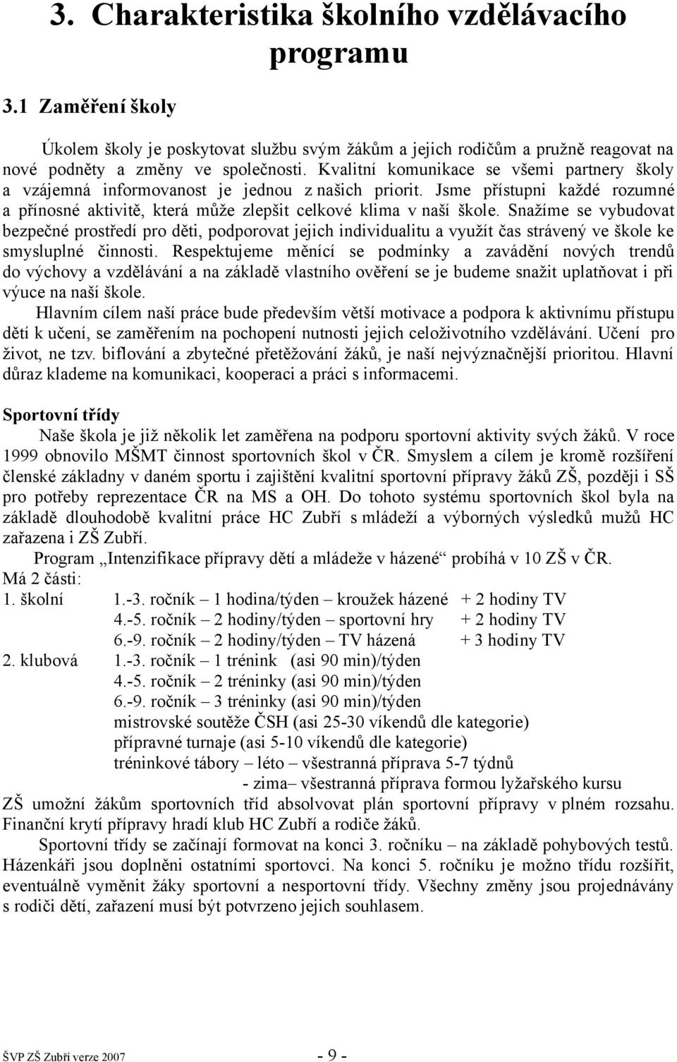 Snažíme se vybudovat bezpečné prostředí pro děti, podporovat jejich individualitu a využít čas strávený ve škole ke smysluplné činnosti.