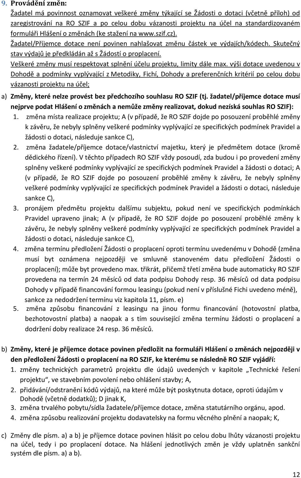 Skutečný stav výdajů je předkládán až s Žádostí o proplacení. Veškeré změny musí respektovat splnění účelu projektu, limity dále max.