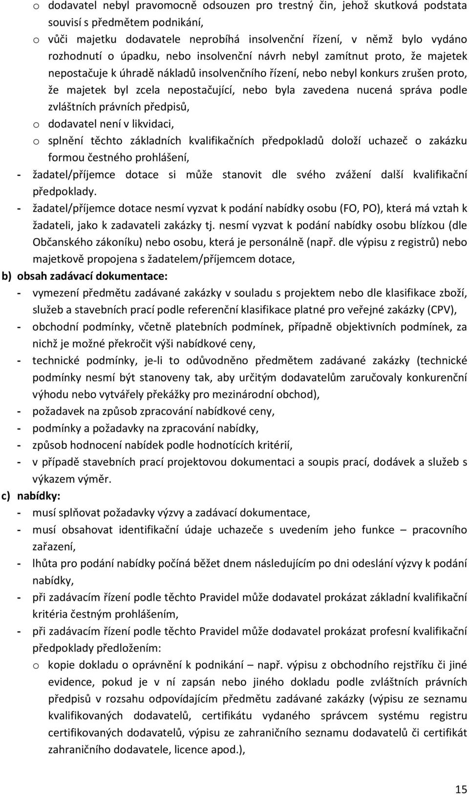 zavedena nucená správa podle zvláštních právních předpisů, o dodavatel není v likvidaci, o splnění těchto základních kvalifikačních předpokladů doloží uchazeč o zakázku formou čestného prohlášení, -