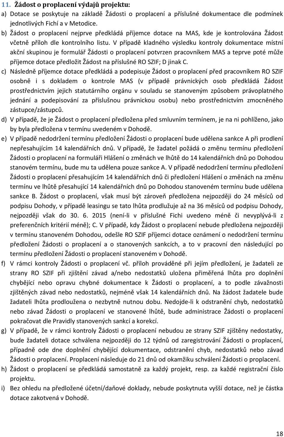 V případě kladného výsledku kontroly dokumentace místní akční skupinou je formulář Žádosti o proplacení potvrzen pracovníkem MAS a teprve poté může příjemce dotace předložit Žádost na příslušné RO