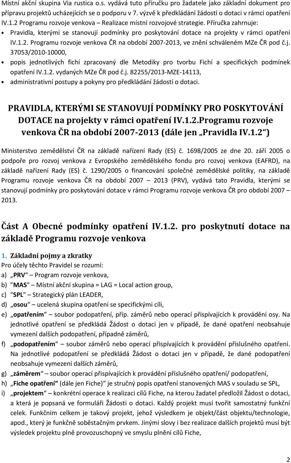 Příručka zahrnuje: Pravidla, kterými se stanovují podmínky pro poskytování dotace na projekty v rámci opatření IV.1.2.