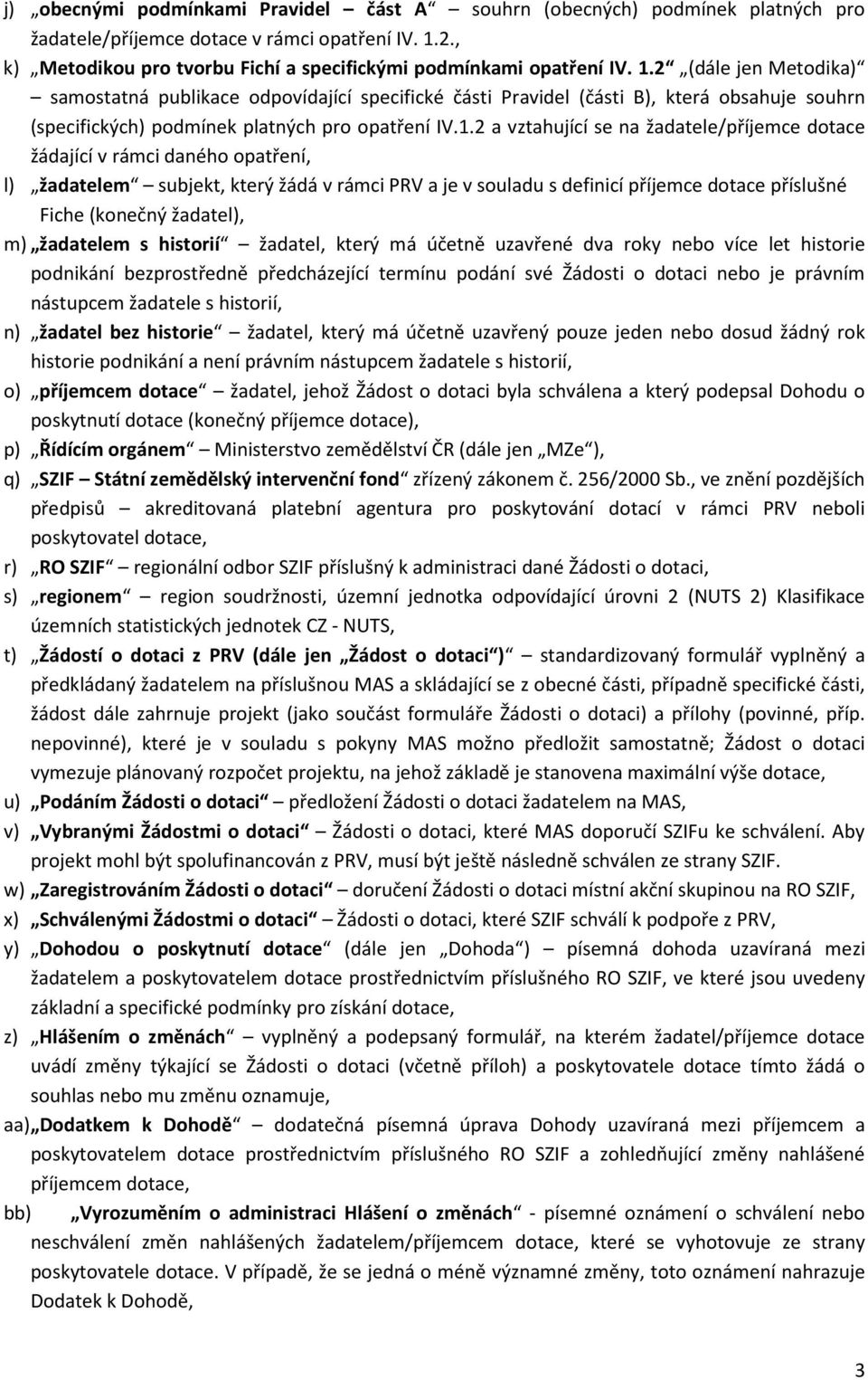 žadatele/příjemce dotace žádající v rámci daného opatření, l) žadatelem subjekt, který žádá v rámci PRV a je v souladu s definicí příjemce dotace příslušné Fiche (konečný žadatel), m) žadatelem s