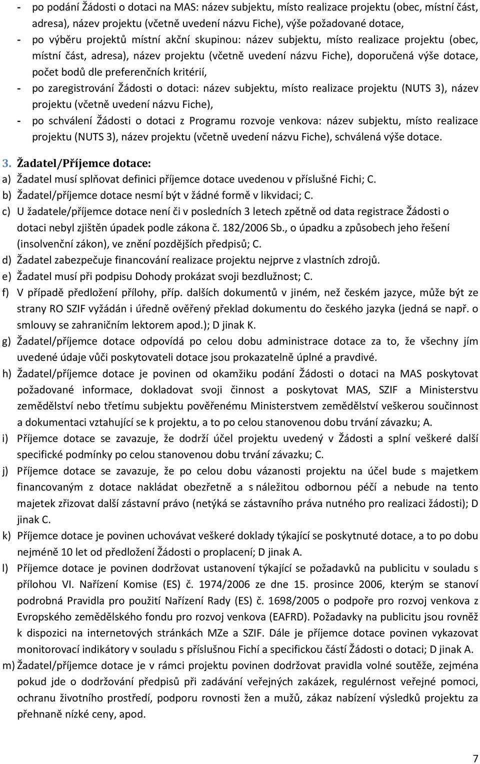 kritérií, - po zaregistrování Žádosti o dotaci: název subjektu, místo realizace projektu (NUTS 3), název projektu (včetně uvedení názvu Fiche), - po schválení Žádosti o dotaci z Programu rozvoje