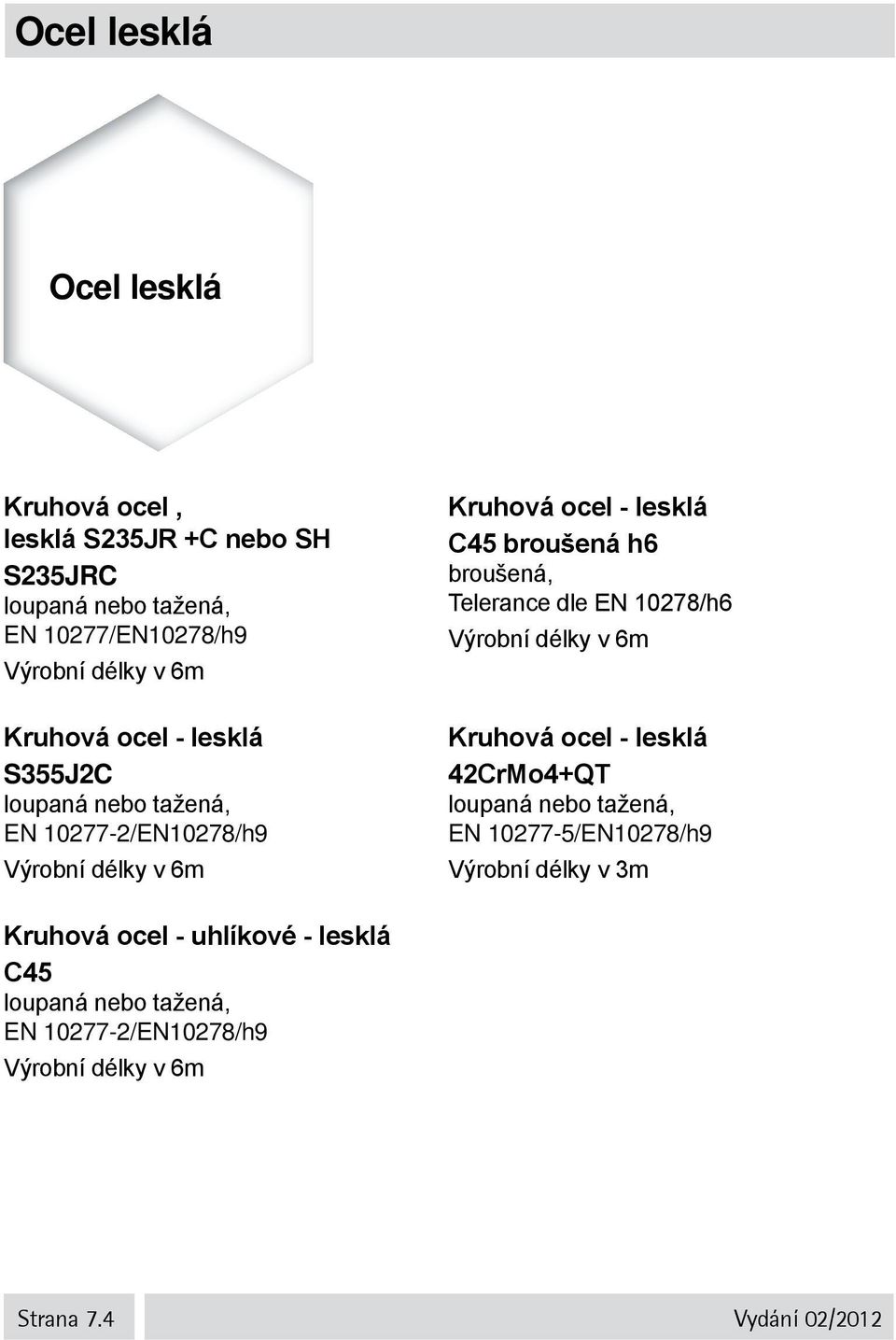 broušená, Telerance dle EN 10278/h6 Výrobní délky v 6m Kruhová ocel - lesklá 42CrMo4+QT loupaná nebo tažená, EN 10277-5/EN10278/h9