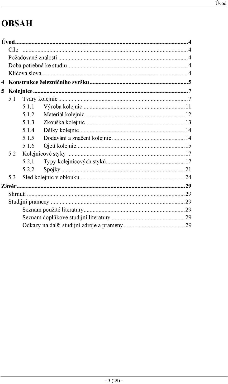 ..14 5.1.6 Ojetí kolejnic...15 5.2 Kolejnicové styky...17 5.2.1 Typy kolejnicových styků...17 5.2.2 Spojky...21 5.3 Sled kolejnic v oblouku...24 Závěr.