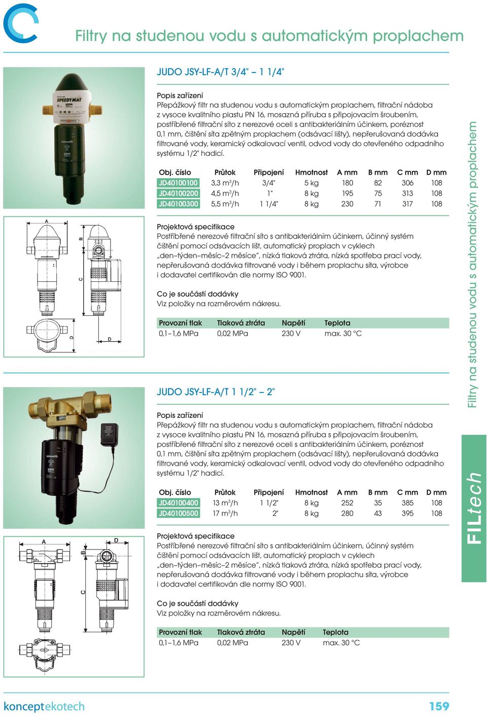 JD40100100 3,3 m 3 /h 3/4" 5 kg 180 82 306 108 JD40100200 4,5 m 3 /h 1" 8 kg 195 75 313 108 JD40100300 5,5 m 3 /h 1 1/4" 8 kg 230 71 317 108 Postříbřené nerezové filtrační síto s antibakteriálním