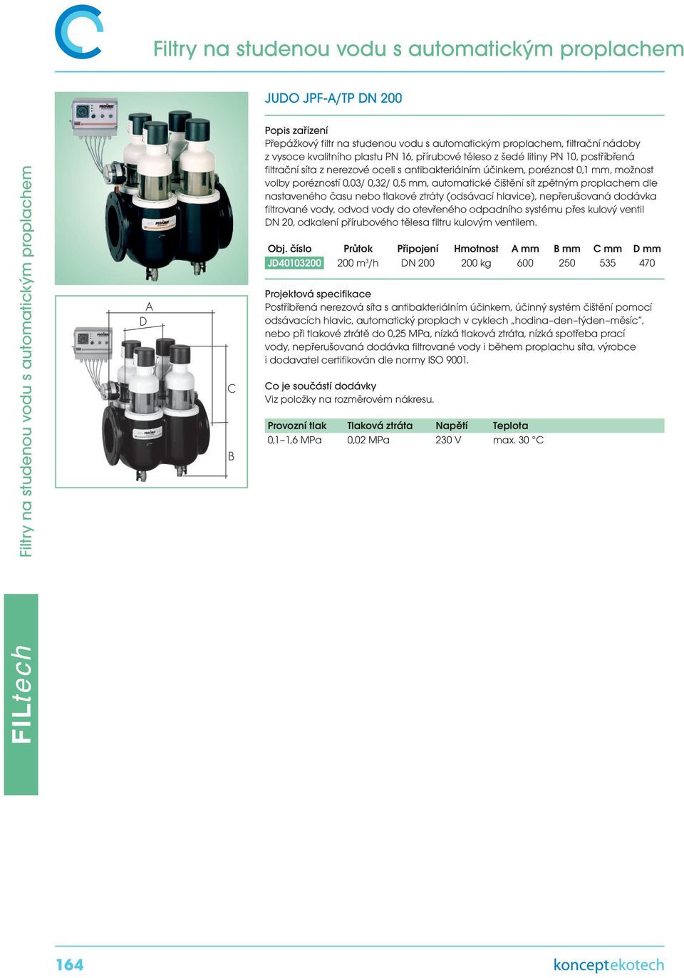 0,03/ 0,32/ 0,5 mm, automatické čištění sít zpětným proplachem dle JD40103200 200 m 3 /h DN 200 200 kg 600 250 535 470 Postříbřená nerezová síta