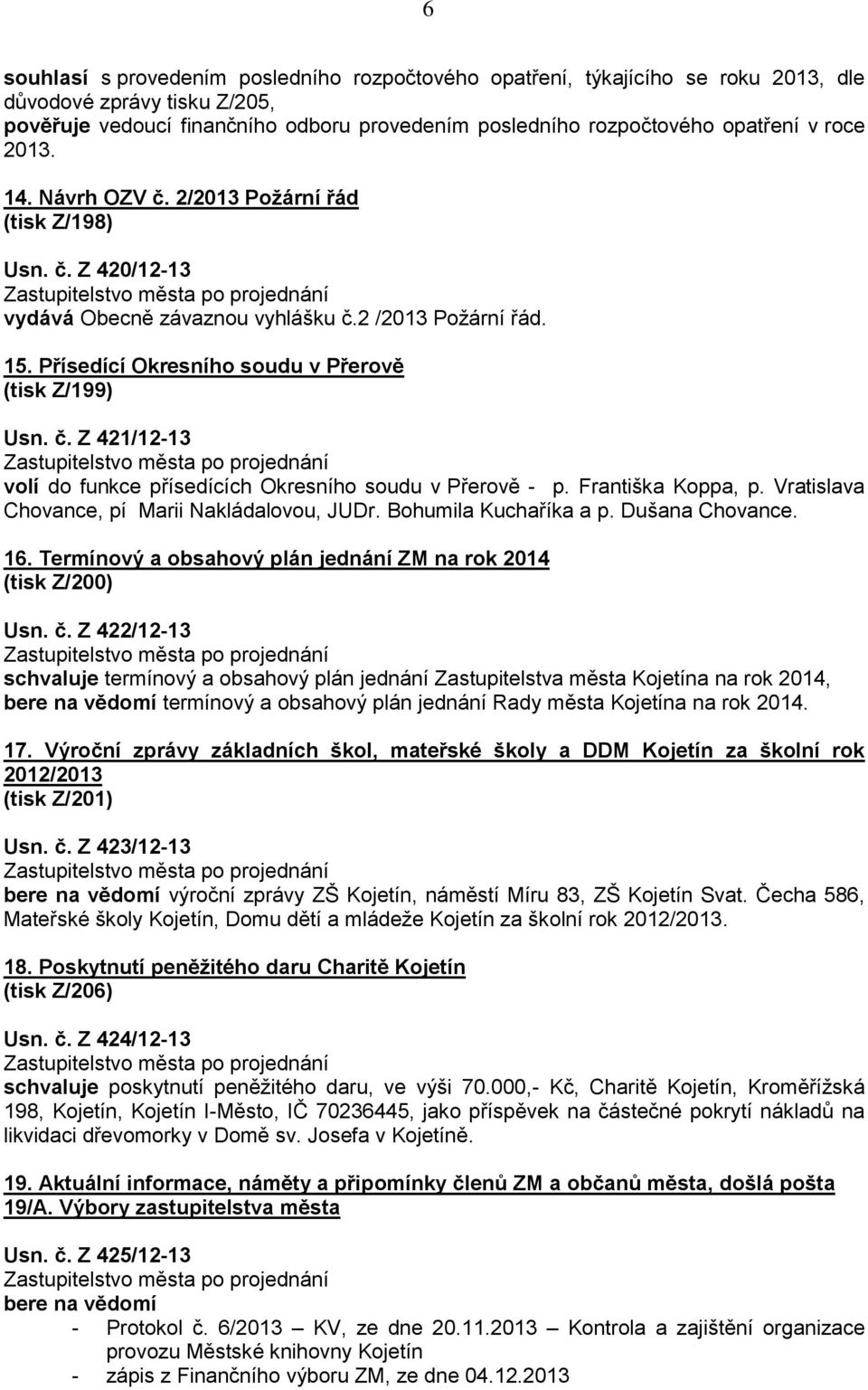 Františka Koppa, p. Vratislava Chovance, pí Marii Nakládalovou, JUDr. Bohumila Kuchaříka a p. Dušana Chovance. 16. Termínový a obsahový plán jednání ZM na rok 2014 (tisk Z/200) Usn. č.