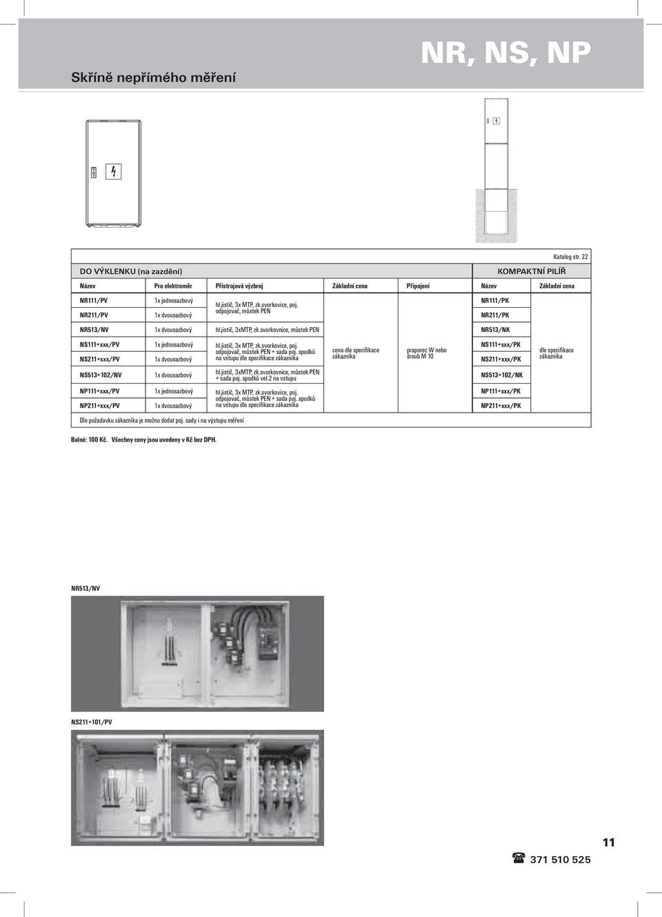 svorkovice, poj. odpojovač, můstek PEN NR211/PV 1x dvousazbový NR211/PK NR513/NV 1x dvousazbový hl.jistič, 3xMTP, zk.svorkovnice, můstek PEN NR513/NK NS111+xxx/PV 1x jednosazbový hl.