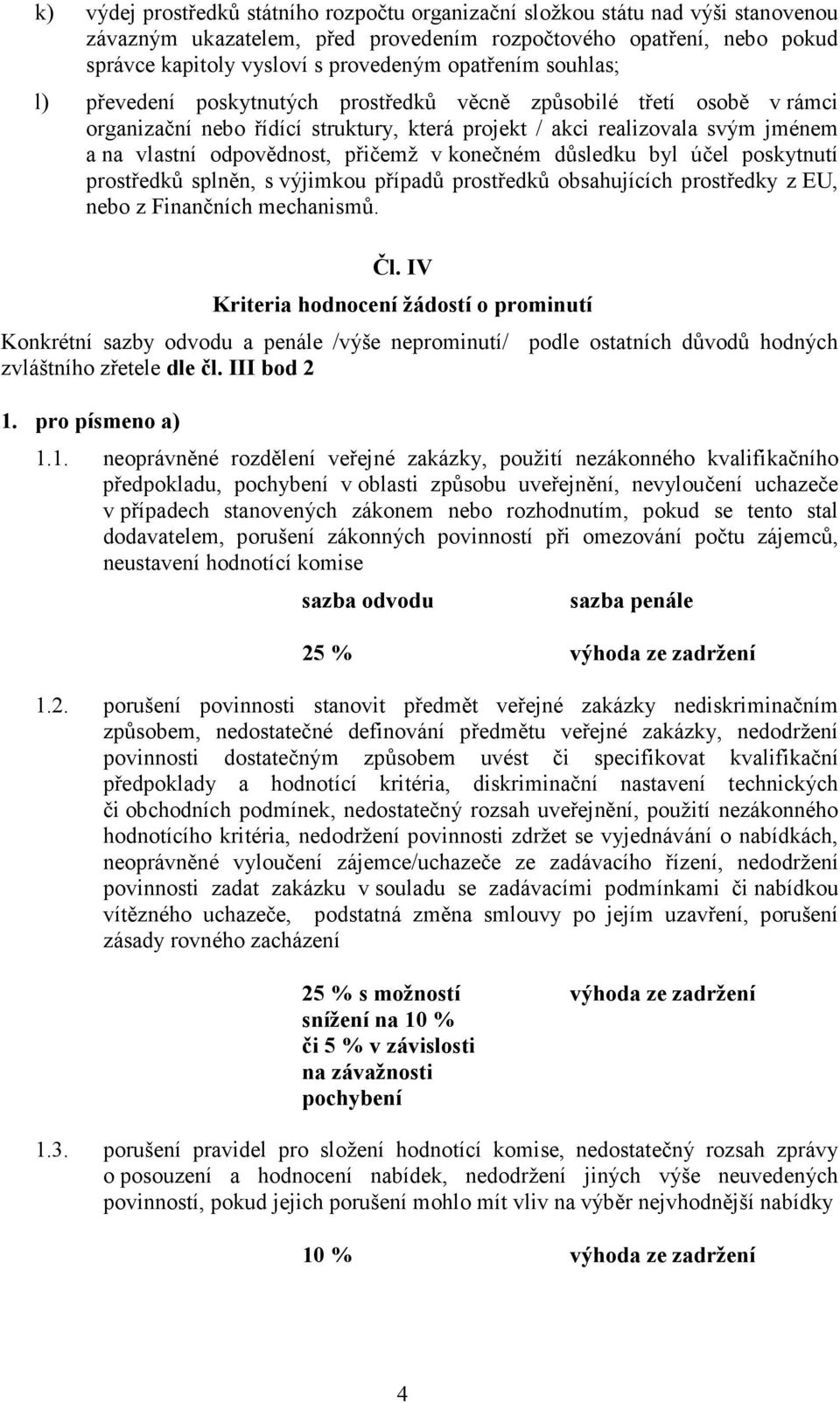 přičemž v konečném důsledku byl účel poskytnutí prostředků splněn, s výjimkou případů prostředků obsahujících prostředky z EU, nebo z Finančních mechanismů. Čl.