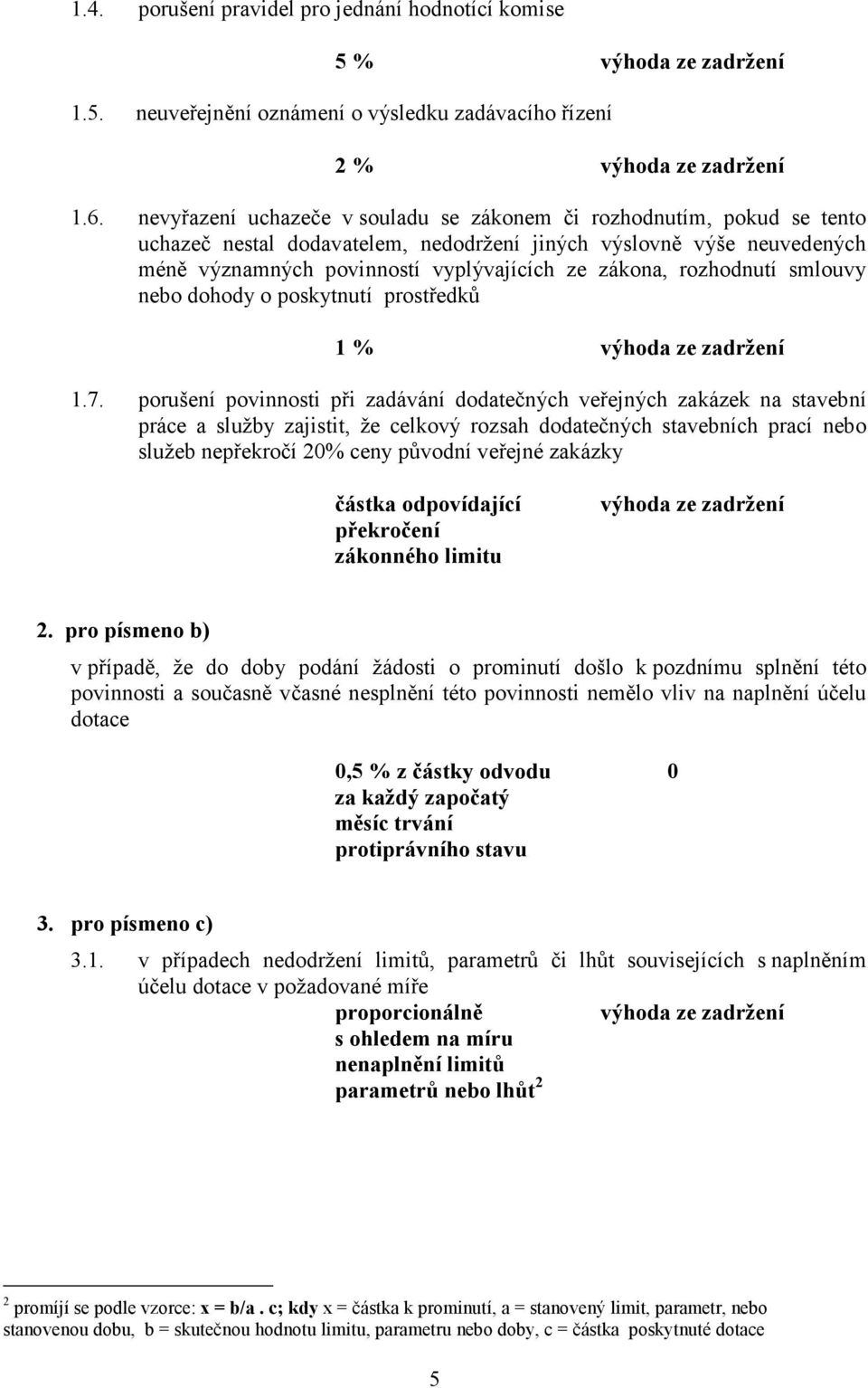 rozhodnutí smlouvy nebo dohody o poskytnutí prostředků 1 % výhoda ze zadržení 1.7.