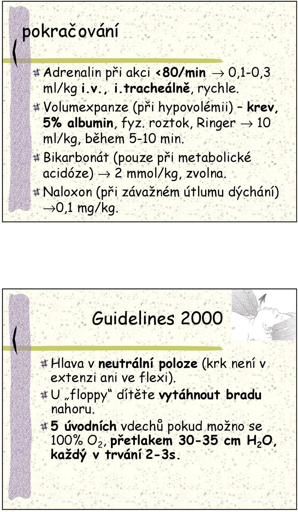 Bikarbonát (pouze při metabolické acidóze) 2 mmol/kg, zvolna. Naloxon (při závažném útlumu dýchání) 0,1 mg/kg.