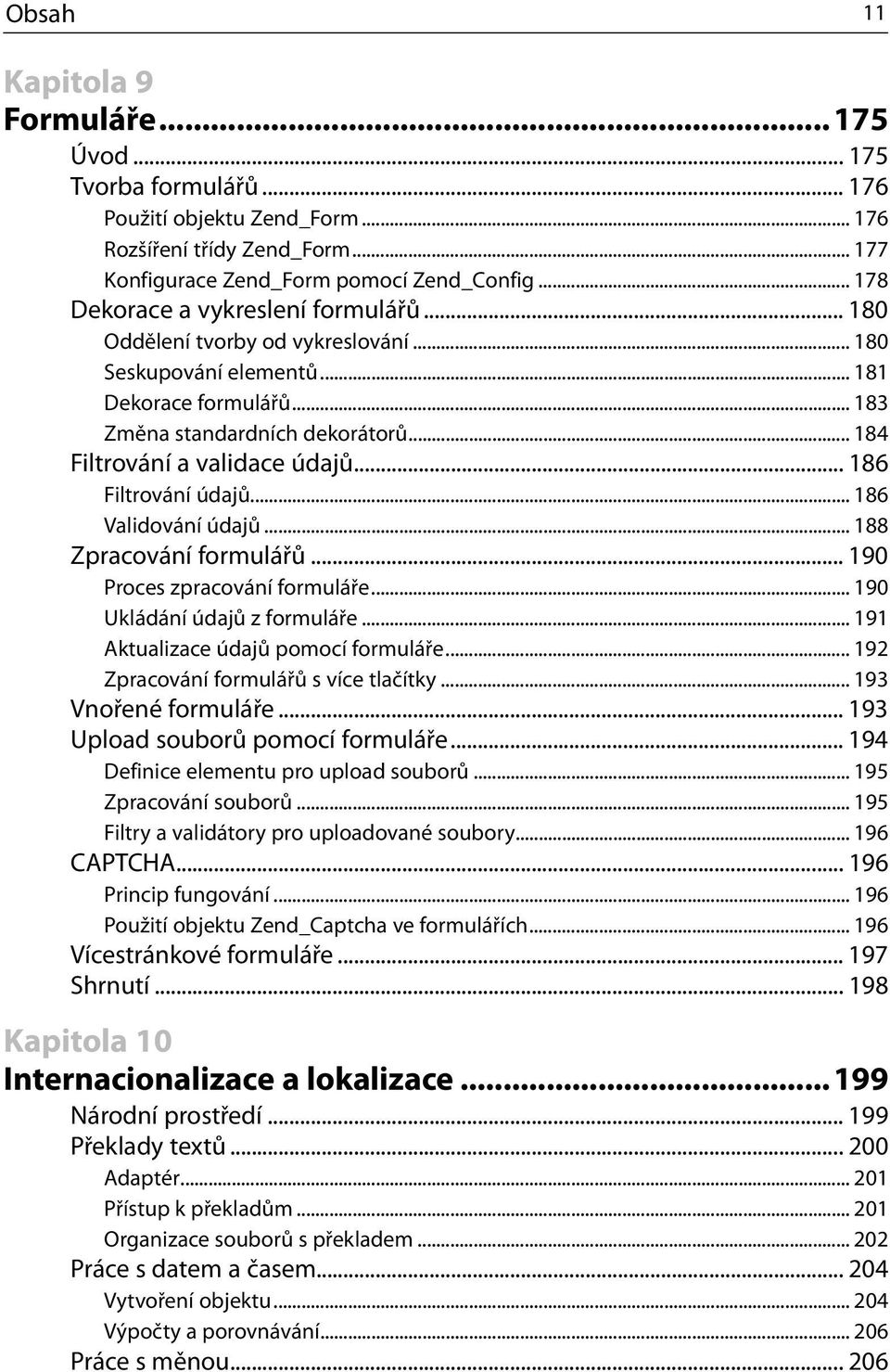 .. 184 Filtrování a validace údajů... 186 Filtrování údajů... 186 Validování údajů... 188 Zpracování formulářů... 190 Proces zpracování formuláře... 190 Ukládání údajů z formuláře.