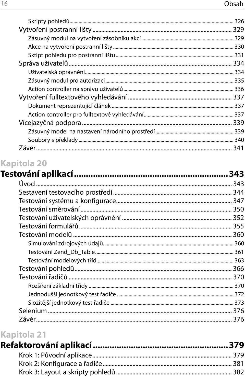 .. 337 Dokument reprezentující článek... 337 Action controller pro fulltextové vyhledávání... 337 Vícejazyčná podpora... 339 Zásuvný model na nastavení národního prostředí... 339 Soubory s překlady.