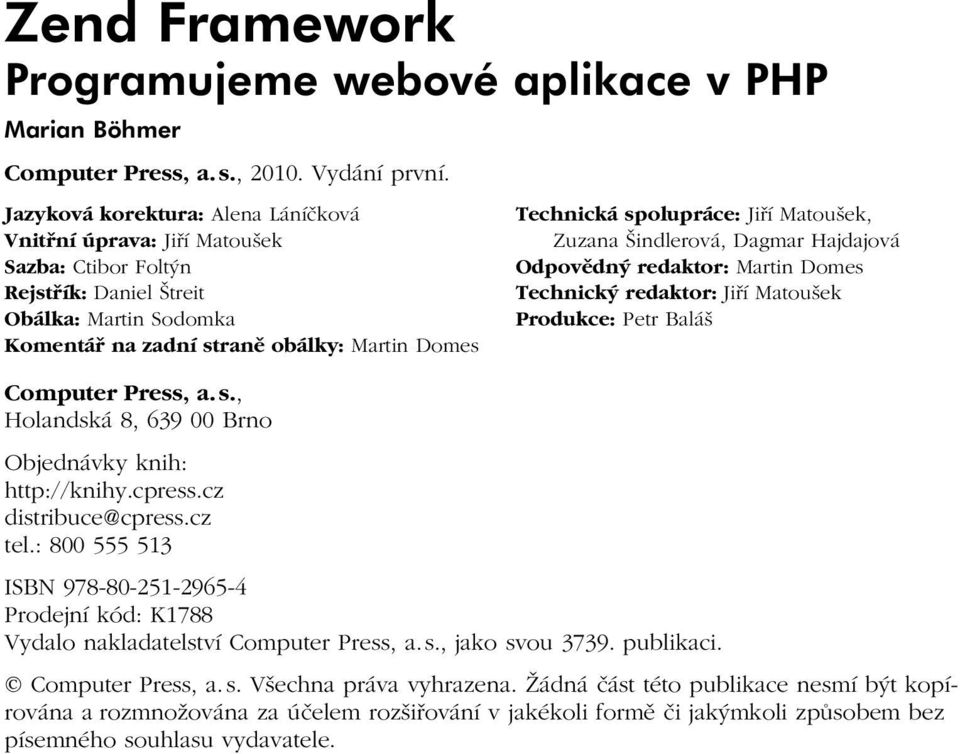 spolupráce: Jiří Matoušek, Zuzana Šindlerová, Dagmar Hajdajová Odpovědný redaktor: Martin Domes Technický redaktor: Jiří Matoušek Produkce: Petr Baláš Computer Press, a. s.