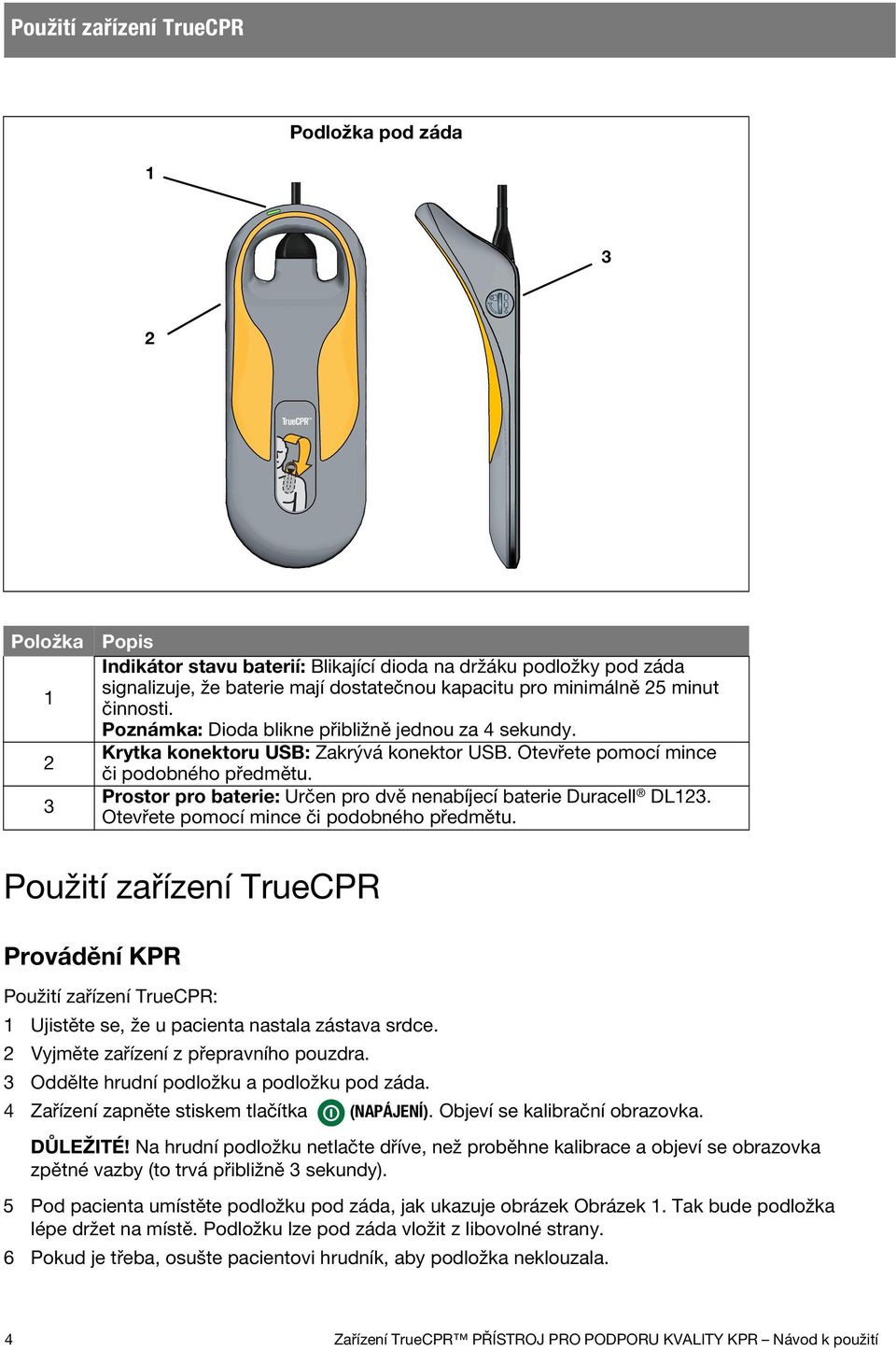 Prostor pro baterie: Určen pro dvě nenabíjecí baterie Duracell DL123. Otevřete pomocí mince či podobného předmětu.