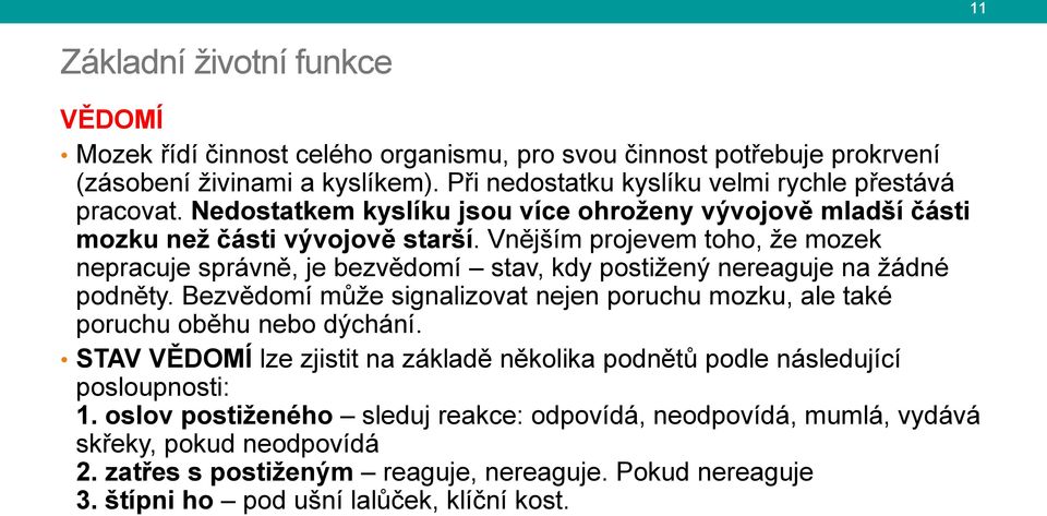 Vnějším projevem toho, že mozek nepracuje správně, je bezvědomí stav, kdy postižený nereaguje na žádné podněty.