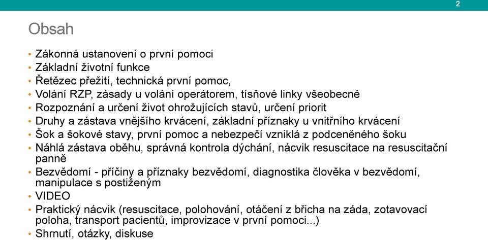 podceněného šoku Náhlá zástava oběhu, správná kontrola dýchání, nácvik resuscitace na resuscitační panně Bezvědomí - příčiny a příznaky bezvědomí, diagnostika člověka v bezvědomí,