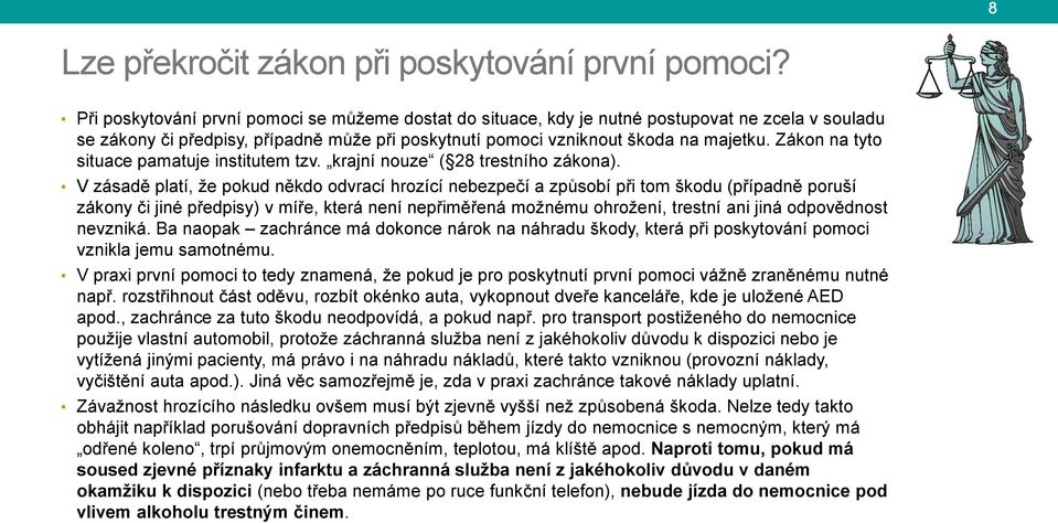 Zákon na tyto situace pamatuje institutem tzv. krajní nouze ( 28 trestního zákona).